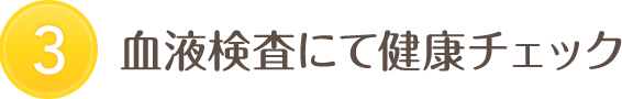 3 血液検査にて健康チェック